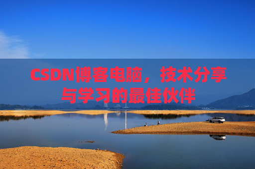 CSDN博客电脑，技术分享与学习的最佳伙伴